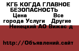 КГБ-КОГДА ГЛАВНОЕ БЕЗОПАСНОСТЬ-1 › Цена ­ 110 000 - Все города Услуги » Другие   . Ненецкий АО,Вижас д.